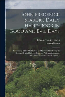 John Frederick Starck's Daily Hand-book in Good and Evil Days; Containing All the Meditations and Prayers of the Complete German Original Edition, Tog