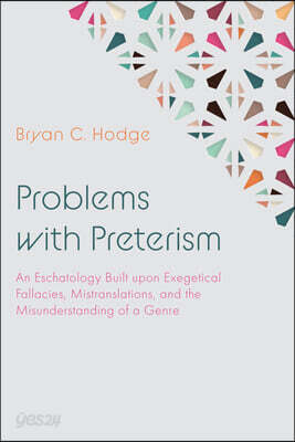 Problems with Preterism: An Eschatology Built Upon Exegetical Fallacies, Mistranslations, and the Misunderstanding of a Genre