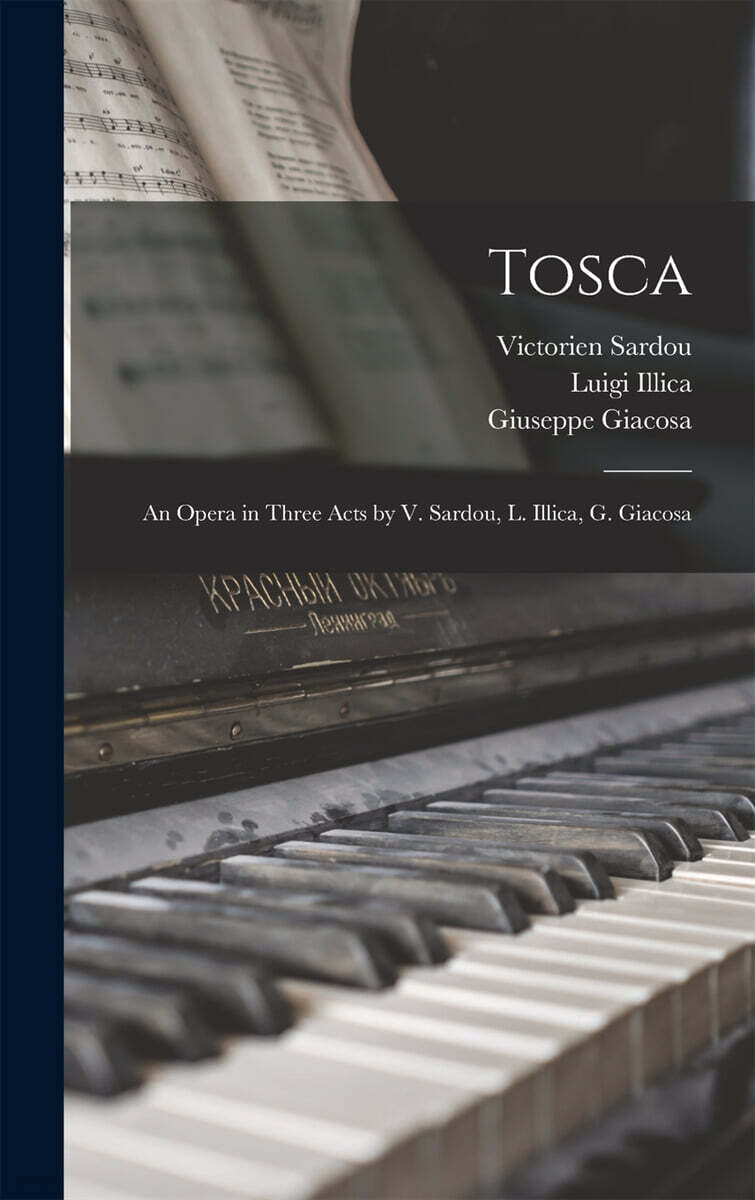 Tosca: An Opera in Three Acts by V. Sardou, L. Illica, G. Giacosa