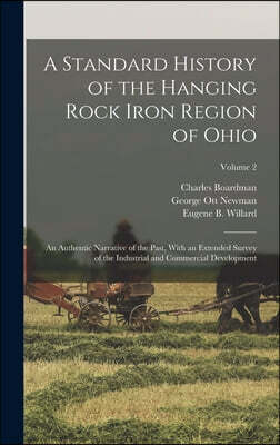 A Standard History of the Hanging Rock Iron Region of Ohio; an Authentic Narrative of the Past, With an Extended Survey of the Industrial and Commerci