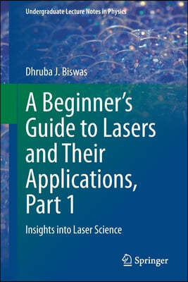 A Beginner's Guide to Lasers and Their Applications, Part 1: Insights Into Laser Science