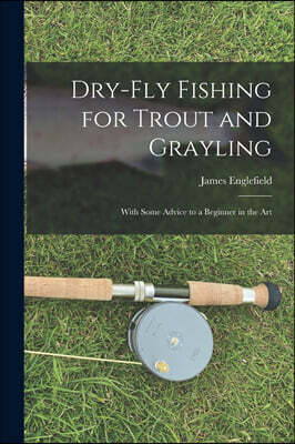 Legare Street Press Dry-fly Fishing for Trout and Grayling: With Some Advice to a Beginner in the Art