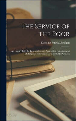 The Service of the Poor: An Inquiry Into the Reasons for and Against the Establishment of Religious Sisterhoods for Charitable Purposes