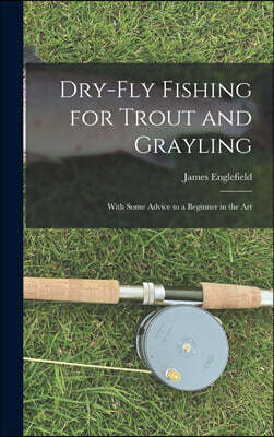 Legare Street Press Dry-fly Fishing for Trout and Grayling: With Some Advice to a Beginner in the Art