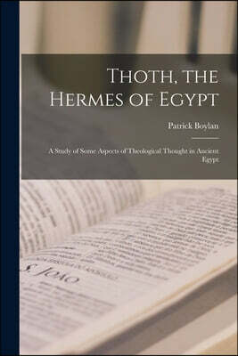 Legare Street Press Thoth, the Hermes of Egypt: A Study of Some Aspects of Theological Thought in Ancient Egypt