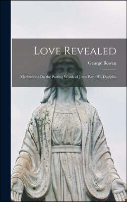 Love Revealed: Meditations On the Parting Words of Jesus With His Disciples
