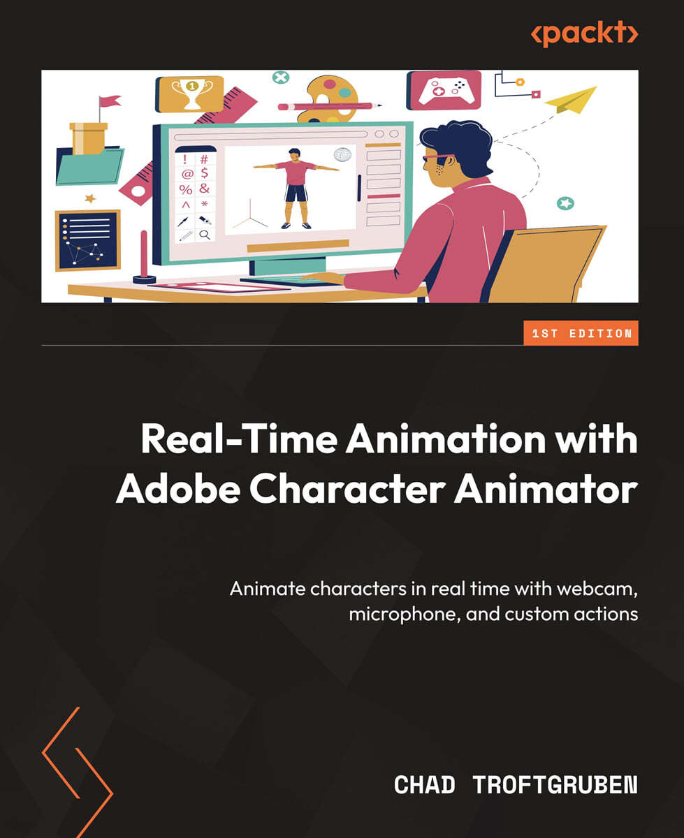 Real-Time Animation with Adobe Character Animator: Animate characters in real time with webcam, microphone, and custom actions