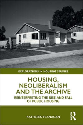 Housing, Neoliberalism and the Archive: Reinterpreting the Rise and Fall of Public Housing