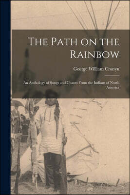 Legare Street Press The Path on the Rainbow: An Anthology of Songs and Chants From the Indians of North America