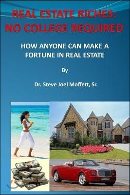 Real Estate Riches: No College Required: How Anyone Can Make A Fortune in Real Estate