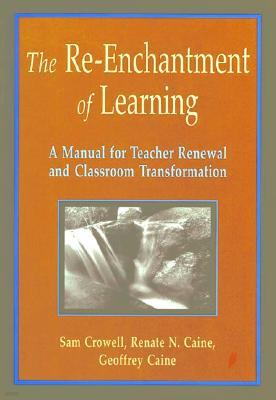 The Re-Enchantment of Learning: A Manual for Teacher Renewal and Classroom Transformation