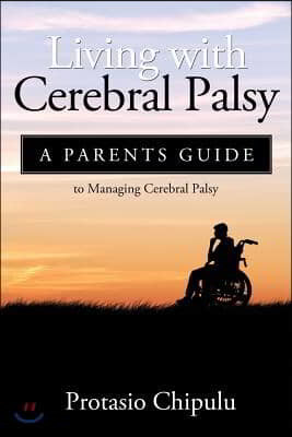 Living with Cerebral Palsy: A Parents Guide to Managing Cerebral Palsy