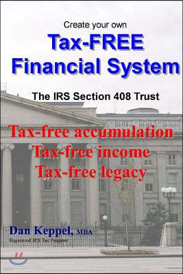 Create Your Own Tax-FREE Financial System: The IRS ? 408 Trust: Tax-free accumulation Tax-free income Tax-free legacy