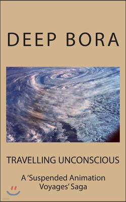 TRAVELLING UNCONSCIOUS ( A Suspended Animation Voyages Saga )