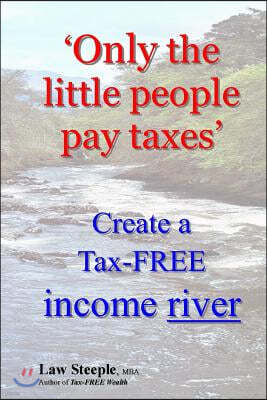 'Only the little people pay taxes': Create a Tax-FREE income river