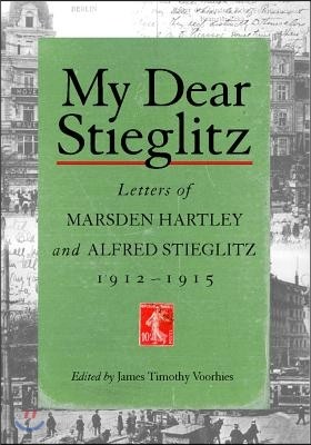 My Dear Stieglitz: Letters Between Marsden Hartley and Alfred Stieglitz, 1912-1915
