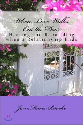When Love Walks Out the Door: Healing and Rebuilding - When a Relationship Ends
