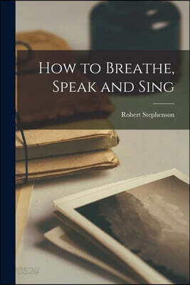 How to Breathe, Speak and Sing