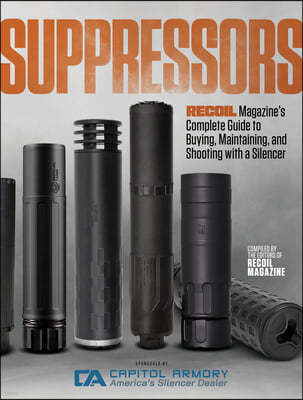 Suppressors: Recoil Magazine's Complete Guide to Buying, Maintaining, and Shooting with a Silencer