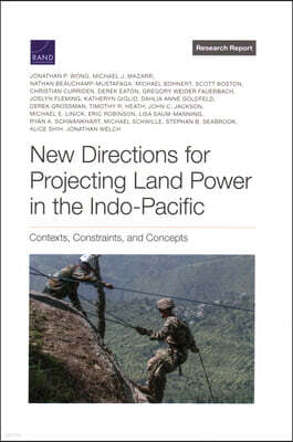 New Directions for Projecting Land Power in the Indo-Pacific: Contexts, Constraints, and Concepts