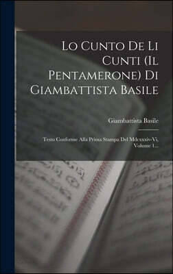 Lo Cunto De Li Cunti (il Pentamerone) Di Giambattista Basile: Testo Conforme Alla Prima Stampa Del Mdcxxxiv-vi, Volume 1...