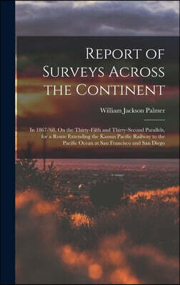 Legare Street Press Report of Surveys Across the Continent: In 1867-'68, On the Thirty-Fifth and Thirty-Second Parallels, for a Route Extending the Kansas Pacific Railway