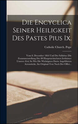 Legare Street Press Die Encyclica Seiner Heiligkeit Des Pastes Pius Ix.: Vom 8. December 1864 Und Der Syllabus (Die Zusammenstellung Der 80 Hauptsachsichsten Irrthumer Un