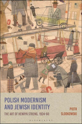 Polish Modernism and Jewish Identity: The Art of Henryk Streng, 1924-1960