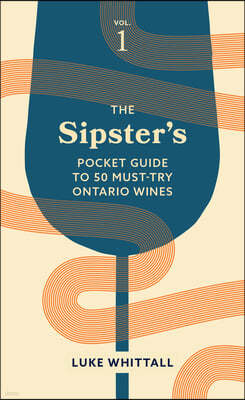 The Sipster's Pocket Guide to 50 Must-Try Ontario Wines: Volume 1