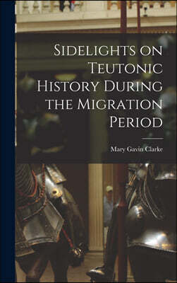 Legare Street Press Sidelights on Teutonic History During the Migration Period