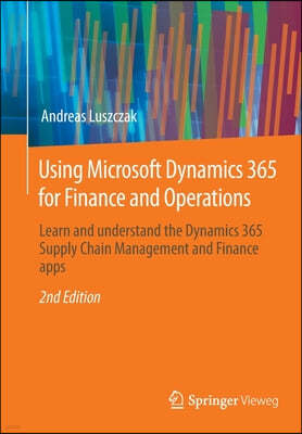 Using Microsoft Dynamics 365 for Finance and Operations: Learn and Understand the Dynamics 365 Supply Chain Management and Finance Apps