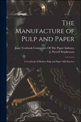 The Manufacture of Pulp and Paper: A Textbook of Modern Pulp and Paper Mill Practice