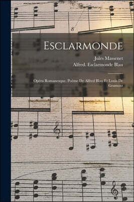 Esclarmonde; opera romanesque. Poeme de Alfred Blau et Louis de Gramont