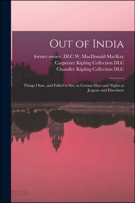 Out of India: Things I Saw, and Failed to See, in Certain Days and Nights at Jeypore and Elsewhere