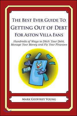 Createspace The Best Ever Guide to Getting Out of Debt for Aston Villa Fans: Hundreds of Ways to Ditch Your Debt, Manage Your Money and Fix Your Finances