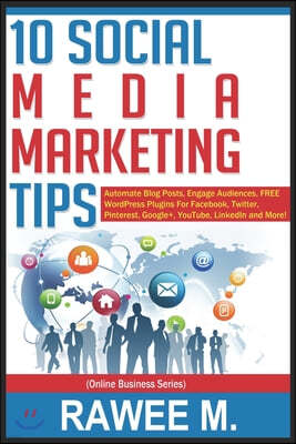 10 Social Media Marketing Tips: Automate Blog Posts, Engage Audience, Free Wordpress Plugins for Facebook, Twitter, Pinterest, Google+, Youtube, Linke