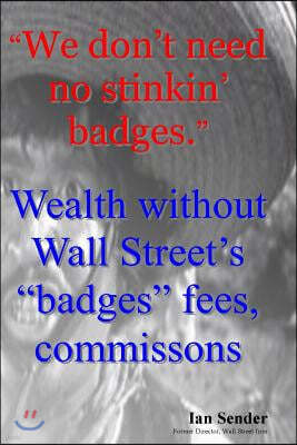 "We don't need no stinkin' badges": Wealth without Wall Street's "badges" fees, commissions