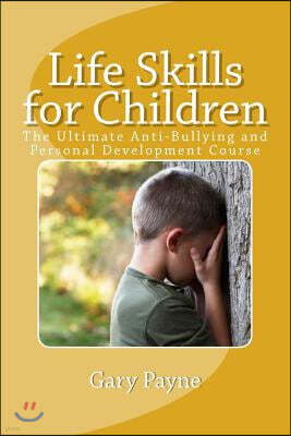 Life Skills for Children - Anti-Bullying & Personal Safety Course: The ultimate preventative measures approach to increasing a young persons safety an