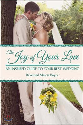 The Joy of Your Love: An Inspired Guide to Your Best Wedding