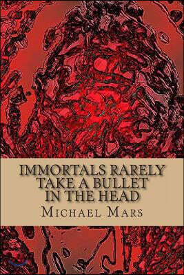 Immortals Rarely Take a Bullet in the Head: the god poems of michael mars