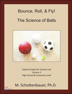 Bounce, Roll, & Fly: The Science of Balls: Data and Graphs for Science Lab: Volume 3