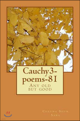 Cauchy3-Poems-81: Any Old But Good