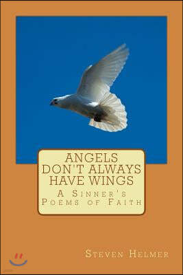 Angels Don't Always Have Wings: A Sinner's Poems of Faith