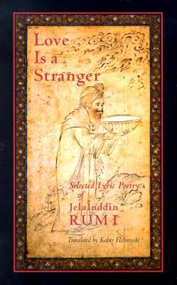 Love Is a Stranger: Selected Lyric Poetry of Jelaluddin Rumi