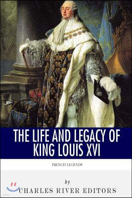 French Legends: The Life and Legacy of King Louis XVI