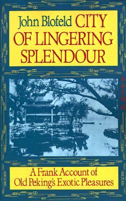 City of Lingering Splendour: A Frank Account of Old Peking's Exotic Pleasures