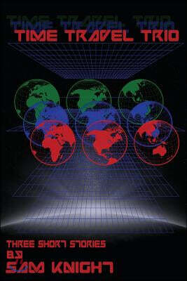 Time Travel Trio: Three Short Stories by Sam Knight