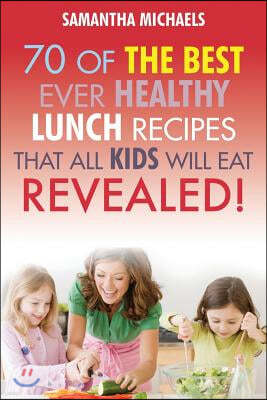 Kids Recipes Book: 70 of the Best Ever Lunch Recipes That All Kids Will Eat...Revealed!