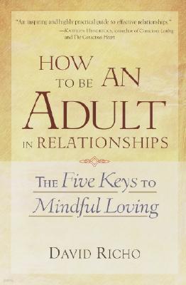 How to Be an Adult in Relationships: The Five Keys to Mindful Loving