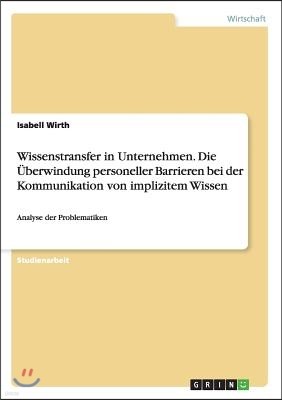 Wissenstransfer in Unternehmen. Die ?berwindung personeller Barrieren bei der Kommunikation von implizitem Wissen